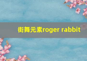 街舞元素roger rabbit